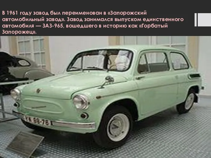 В 1961 году завод был переименован в «Запорожский автомобильный завод». Завод занимался выпуском