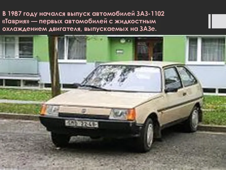 В 1987 году начался выпуск автомобилей ЗАЗ-1102 «Таврия» — первых