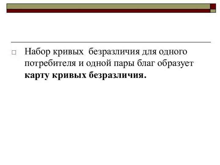 Набор кривых безразличия для одного потребителя и одной пары благ образует карту кривых безразличия.