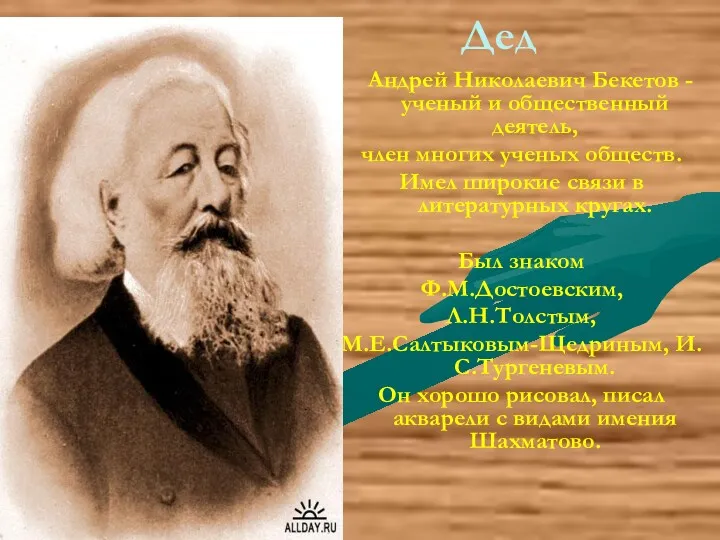 Дед Андрей Николаевич Бекетов - ученый и общественный деятель, член многих ученых обществ.