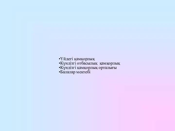 Үйдегі қамқорлық Күндізгі отбасылық қамқорлық Күндізгі қамқорлық орталығы Балалар мектебі