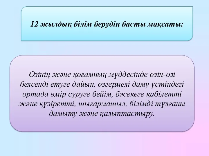 12 жылдық білім берудің басты мақсаты: Өзінің және қоғамның мүддесінде