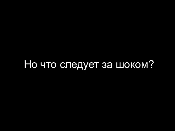 Но что следует за шоком?