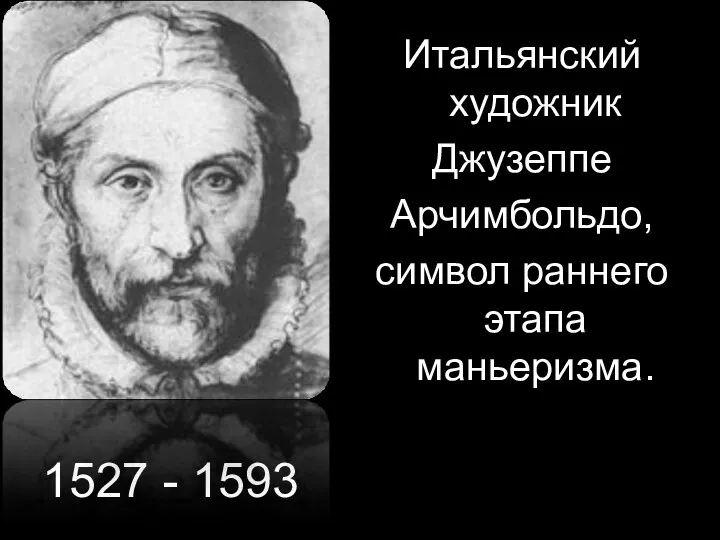 1527 - 1593 Итальянский художник Джузеппе Арчимбольдо, символ раннего этапа маньеризма.