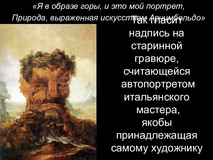 «Я в образе горы, и это мой портрет, Природа, выраженная искусством Арчимбольдо» Так