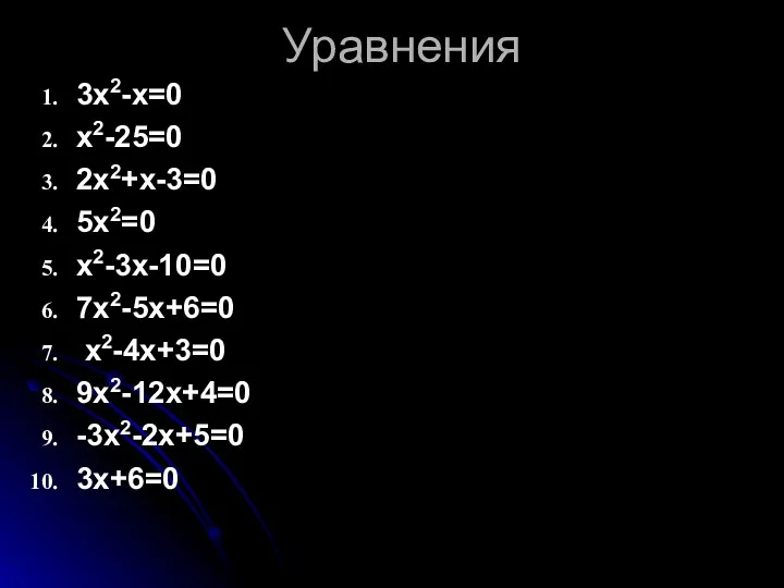 Уравнения 3х2-х=0 х2-25=0 2х2+х-3=0 5х2=0 х2-3х-10=0 7х2-5х+6=0 х2-4х+3=0 9х2-12х+4=0 -3х2-2х+5=0 3х+6=0