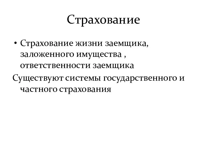 Страхование Страхование жизни заемщика, заложенного имущества , ответственности заемщика Существуют системы государственного и частного страхования