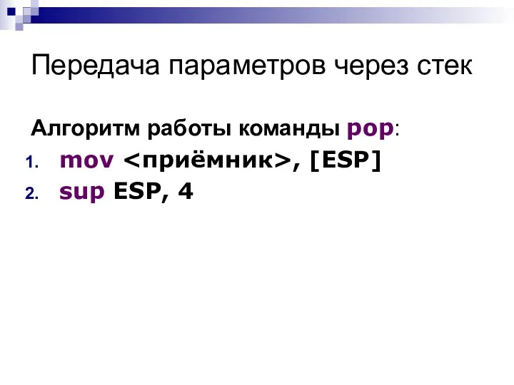 Передача параметров через стек Алгоритм работы команды pop: mov , [ESP] sup ESP, 4