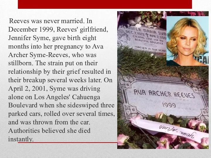 Reeves was never married. In December 1999, Reeves' girlfriend, Jennifer
