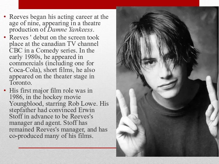 Reeves began his acting career at the age of nine,