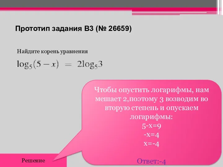 Прототип задания B3 (№ 26659) Найдите корень уравнения Решение Чтобы опустить логарифмы, нам