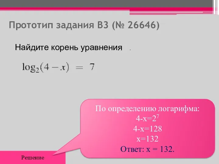 Прототип задания B3 (№ 26646) Найдите корень уравнения . Решение По определению логарифма: