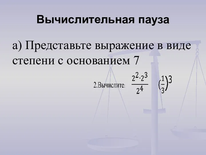 Вычислительная пауза а) Представьте выражение в виде степени с основанием 7