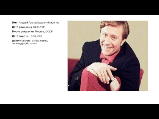 Имя: Андре́й Алекса́ндрович Миро́нов Дата рождения: 08-03-1941 Место рождения: Москва,