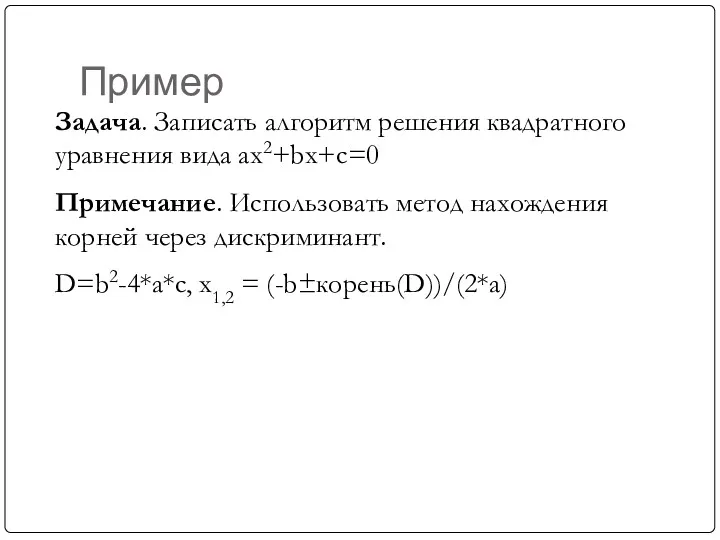 Пример Задача. Записать алгоритм решения квадратного уравнения вида ax2+bx+c=0 Примечание.