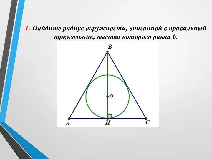 1. Найдите радиус окружности, вписанной в правильный треугольник, высота которого равна 6.