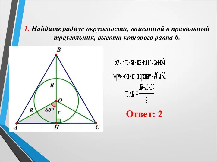 1. Найдите радиус окружности, вписанной в правильный треугольник, высота которого равна 6. Ответ: 2
