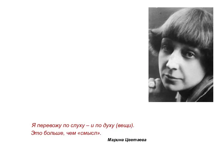 Я перевожу по слуху – и по духу (вещи). Это больше, чем «смысл». Марина Цветаева