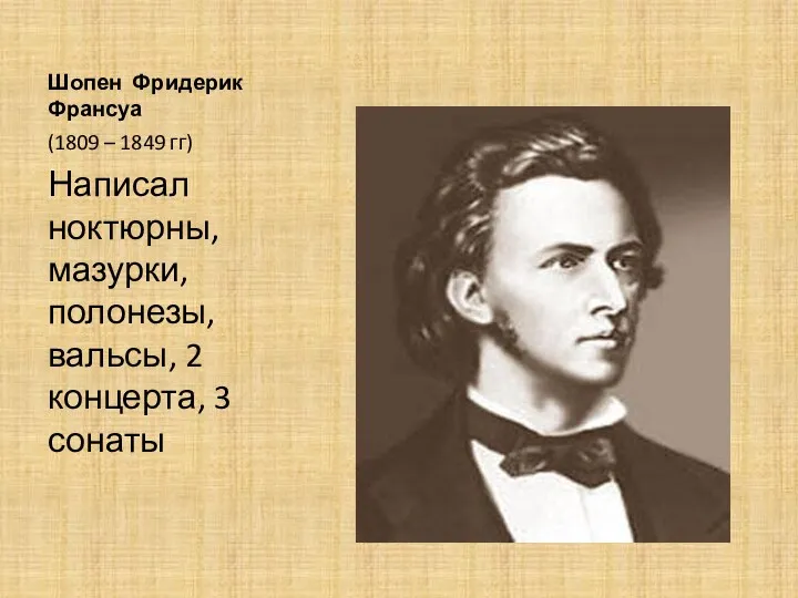 Шопен Фридерик Франсуа (1809 – 1849 гг) Написал ноктюрны, мазурки, полонезы, вальсы, 2 концерта, 3 сонаты