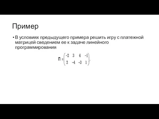 Пример В условиях предыдущего примера решить игру с платежной матрицей сведением ее к задаче линейного программирования