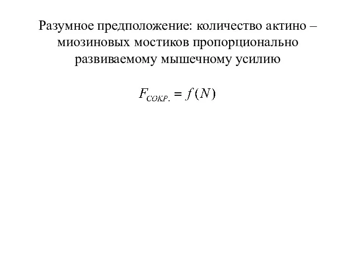 Разумное предположение: количество актино – миозиновых мостиков пропорционально развиваемому мышечному усилию