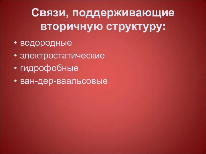 Связи, поддерживающие вторичную структуру: водородные электростатические гидрофобные ван-дер-ваальсовые