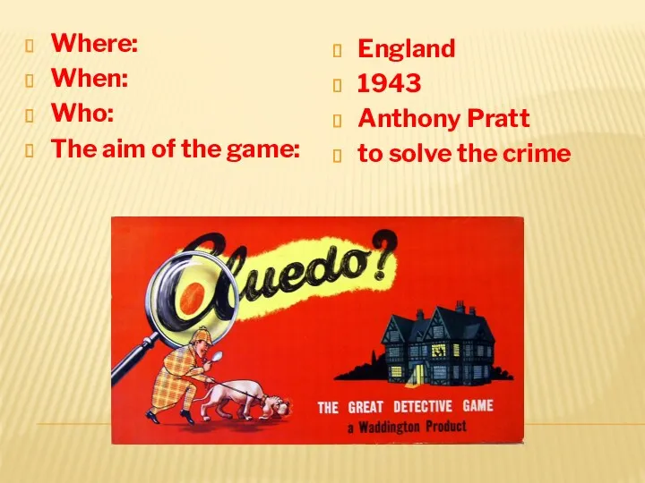 Where: When: Who: The aim of the game: England 1943 Anthony Pratt to solve the crime