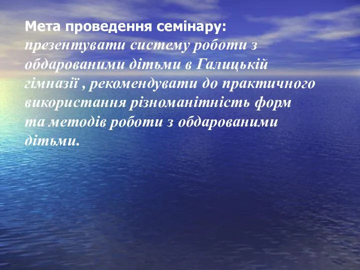 Мета проведення семінару: презентувати систему роботи з обдарованими дітьми в Галицькій гімназії ,