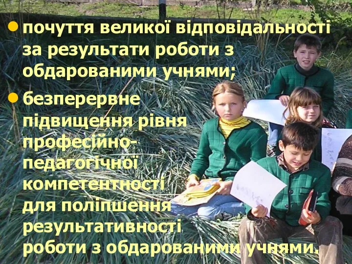 почуття великої відповідальності за результати роботи з обдарованими учнями; безперервне