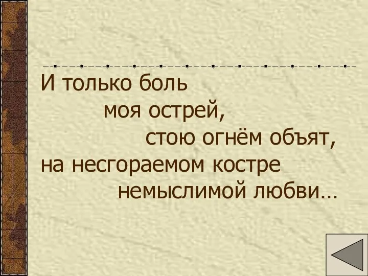 И только боль моя острей, стою огнём объят, на несгораемом костре немыслимой любви…