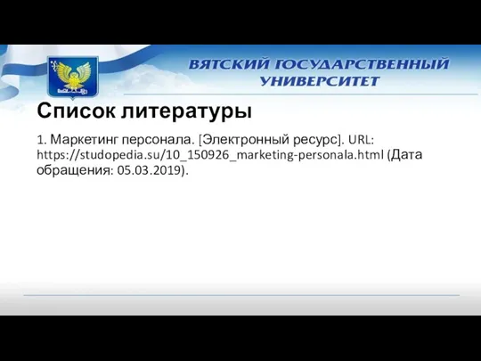 Список литературы 1. Маркетинг персонала. [Электронный ресурс]. URL: https://studopedia.su/10_150926_marketing-personala.html (Дата обращения: 05.03.2019).