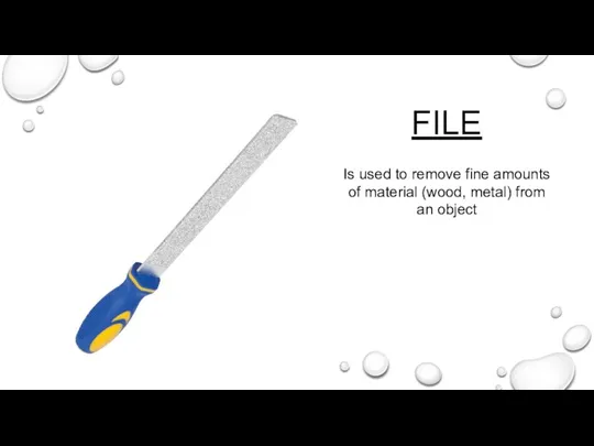FILE Is used to remove fine amounts of material (wood, metal) from an object