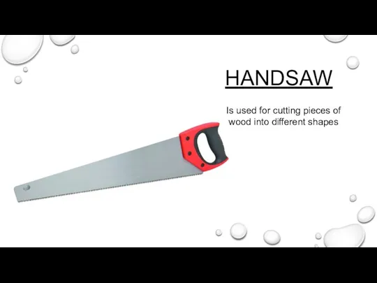 HANDSAW Is used for cutting pieces of wood into different shapes