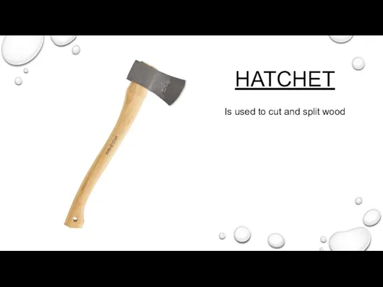 HATCHET Is used to cut and split wood