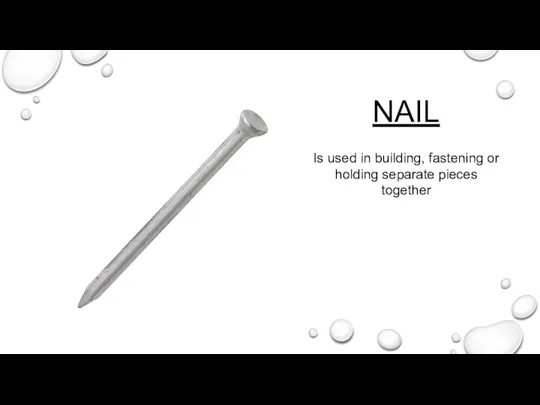 NAIL Is used in building, fastening or holding separate pieces together