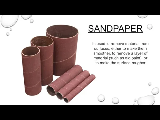 SANDPAPER Is used to remove material from surfaces, either to