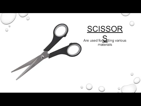 SCISSORS Are used for cutting various materials