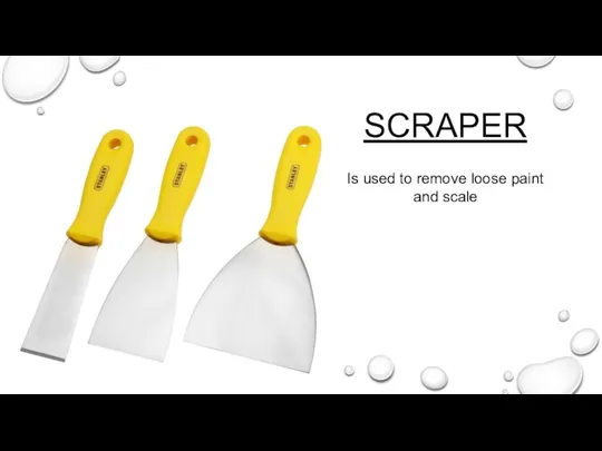 SCRAPER Is used to remove loose paint and scale