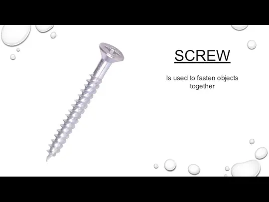 SCREW Is used to fasten objects together