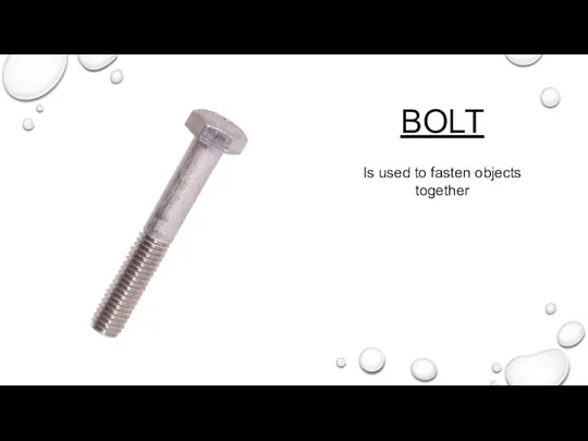 BOLT Is used to fasten objects together