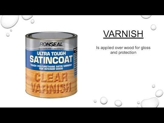 VARNISH Is applied over wood for gloss and protection