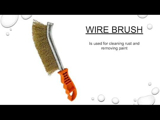 WIRE BRUSH Is used for cleaning rust and removing paint