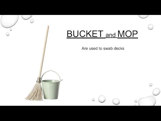 BUCKET and MOP Are used to swab decks