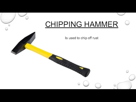 CHIPPING HAMMER Is used to chip off rust