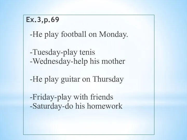 Ex.3,p.69 -He play football on Monday. -Tuesday-play tenis -Wednesday-help his