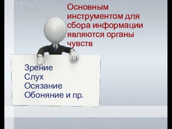 Основным инструментом для сбора информации являются органы чувств Зрение Слух Осязание Обоняние и пр.