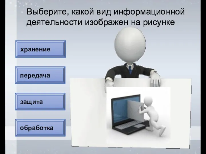 обработка передача защита хранение Выберите, какой вид информационной деятельности изображен на рисунке