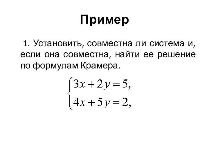 Пример 1. Установить, совместна ли система и, если она совместна, найти ее решение по формулам Крамера.