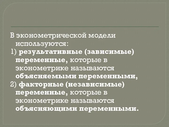 В эконометрической модели используются: 1) результативные (зависимые) переменные, которые в