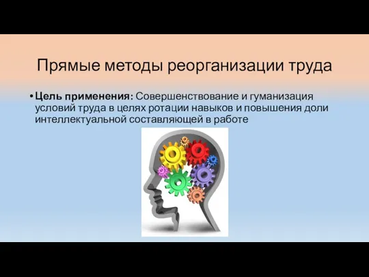 Прямые методы реорганизации труда Цель применения: Совершенствование и гуманизация условий